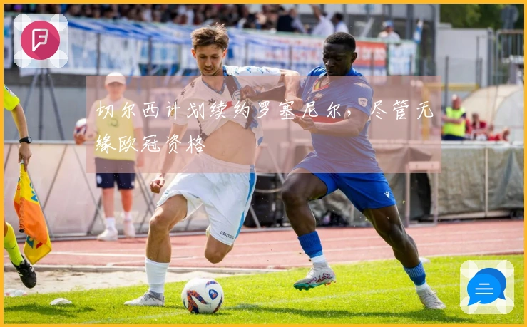 切尔西计划续约罗塞尼尔，尽管无缘欧冠资格