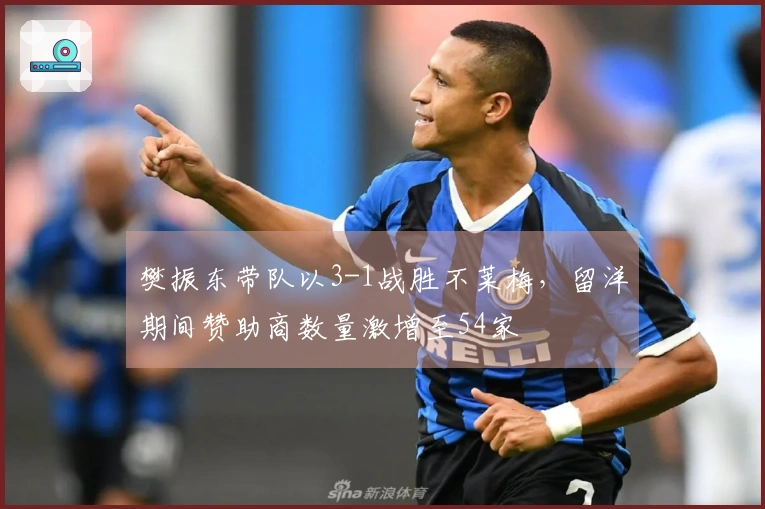 樊振东带队以3-1战胜不莱梅，留洋期间赞助商数量激增至54家