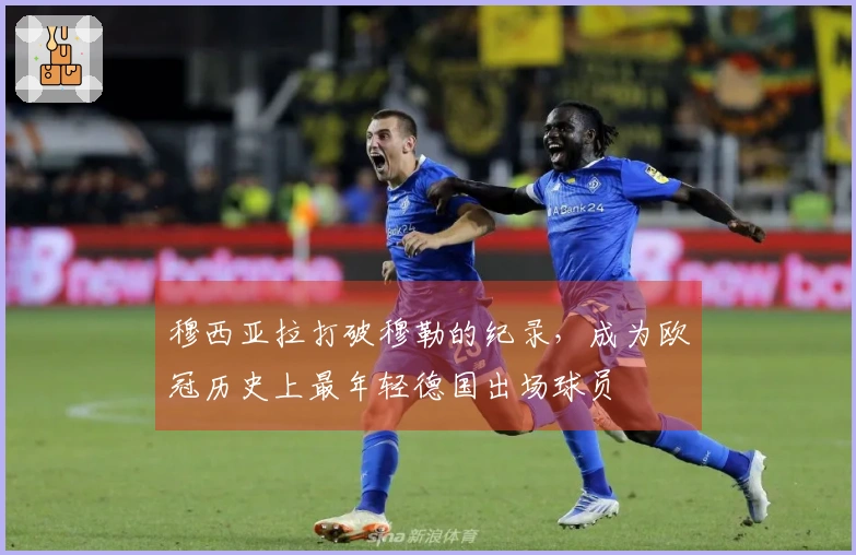 穆西亚拉打破穆勒的纪录，成为欧冠历史上最年轻德国出场球员